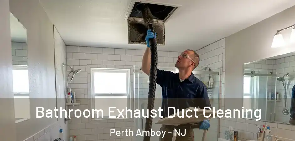 Bathroom Exhaust Duct Cleaning Perth Amboy - NJ