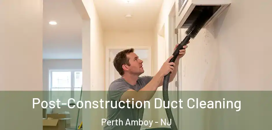  Post-Construction Duct Cleaning Perth Amboy - NJ